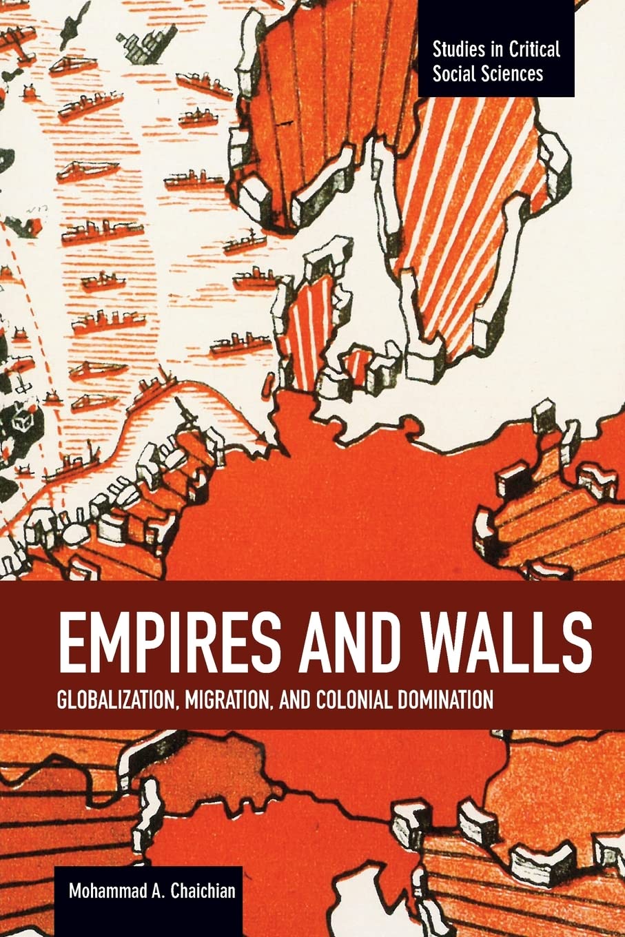 Empires and Walls: Globalization, Migration, and Colonial Domination (Studies in Critical Social Sciences)