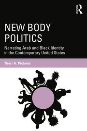 New Body Politics: Narrating Arab and Black Identity in the Contemporary United States (Routledge Series on Identity Politics)