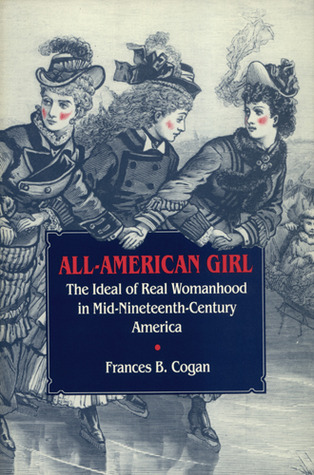 All-American Girl: The Ideal of Real Womanhood in Mid-Nineteenth-Century America